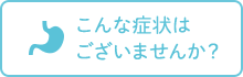 こんな症状は ございませんか？